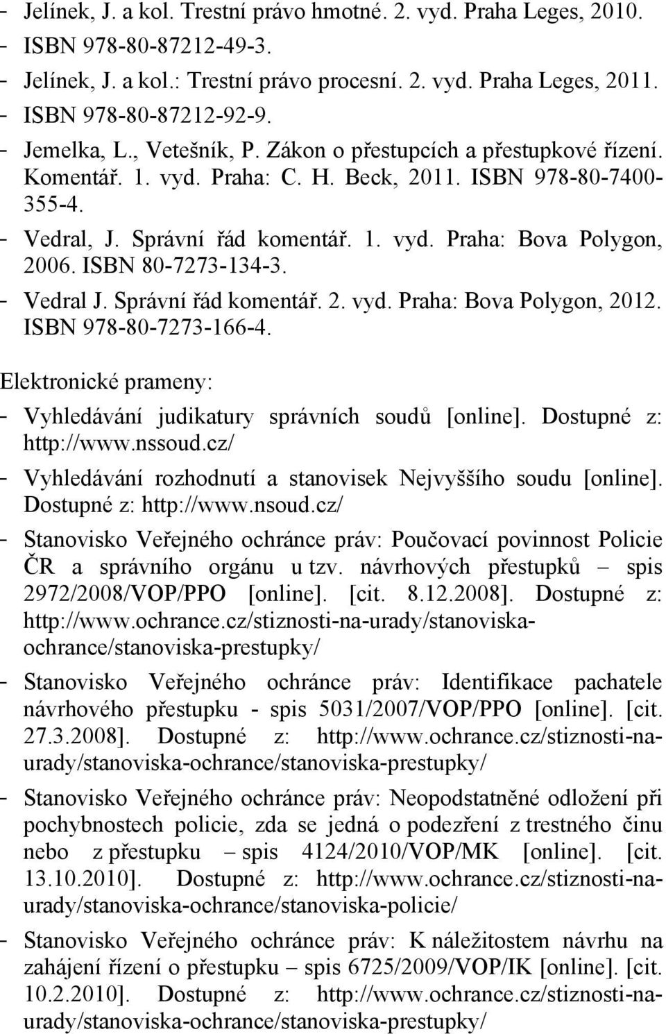 ISBN 80-7273-134-3. - Vedral J. Správní řád komentář. 2. vyd. Praha: Bova Polygon, 2012. ISBN 978-80-7273-166-4. Elektronické prameny: - Vyhledávání judikatury správních soudů [online].