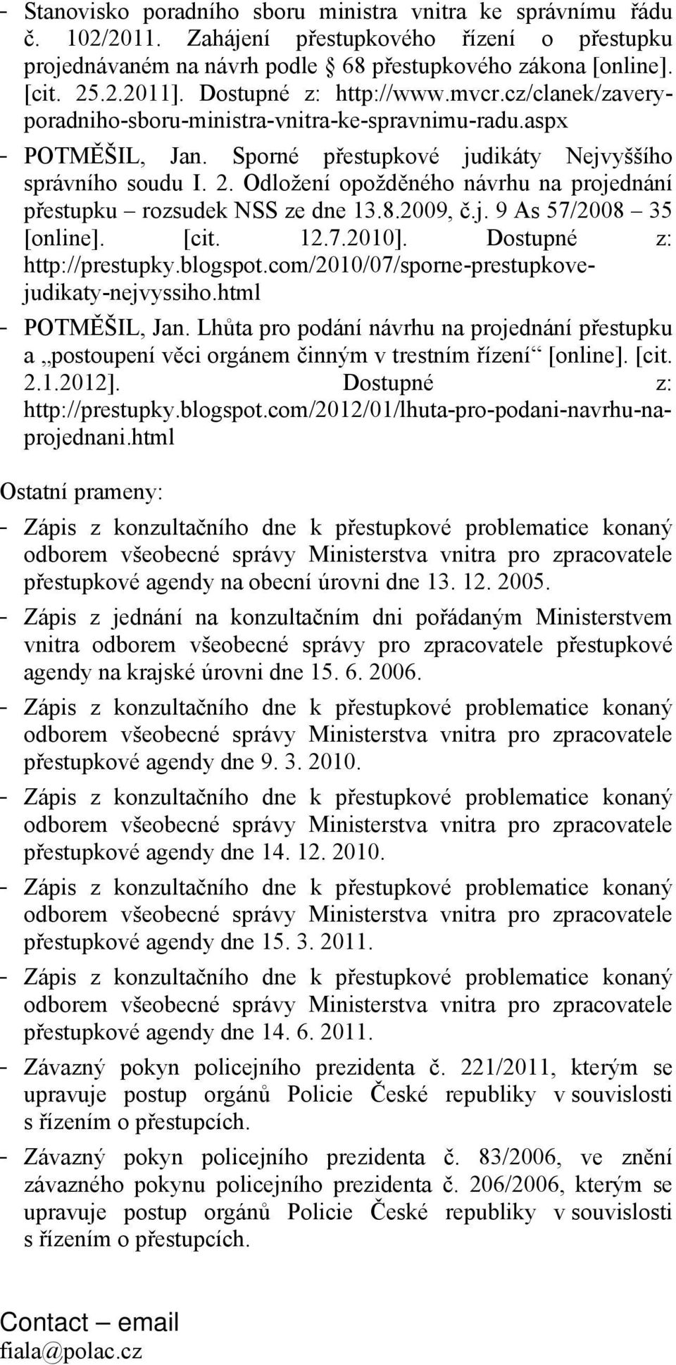 Odložení opožděného návrhu na projednání přestupku rozsudek NSS ze dne 13.8.2009, č.j. 9 As 57/2008 35 [online]. [cit. 12.7.2010]. Dostupné z: http://prestupky.blogspot.