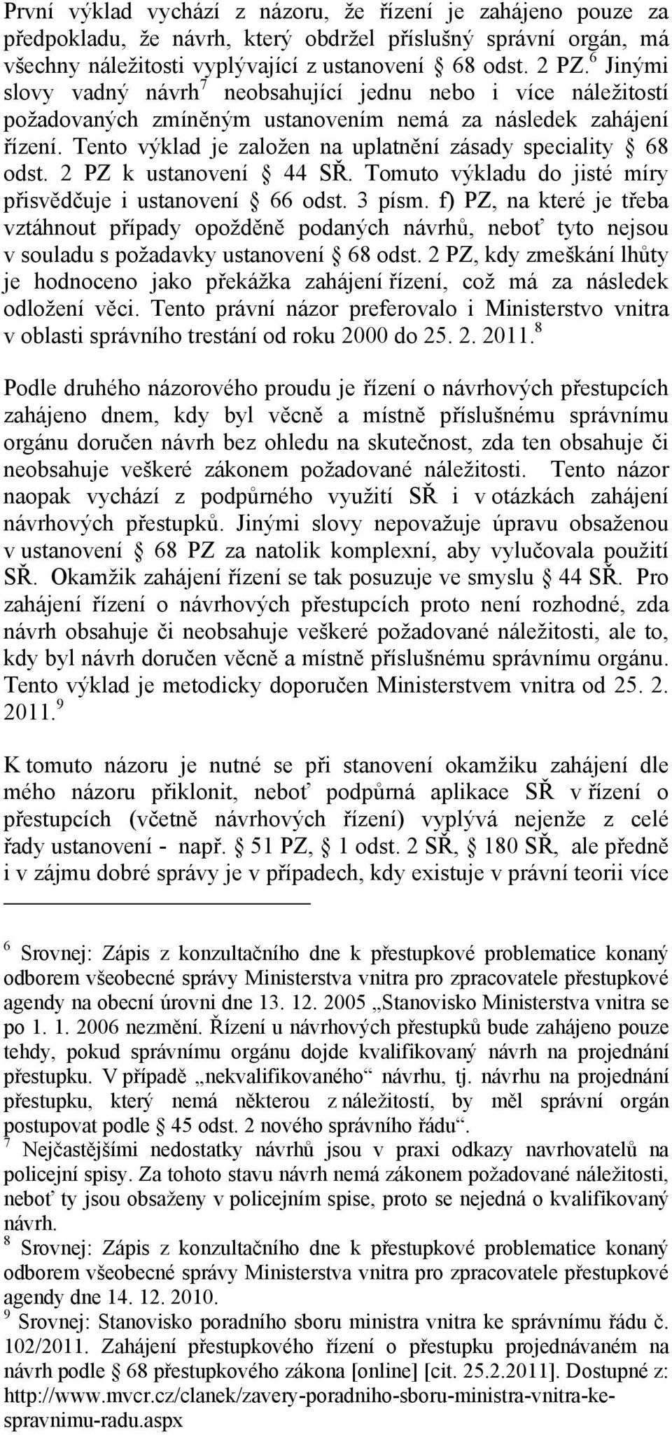 Tento výklad je založen na uplatnění zásady speciality 68 odst. 2 PZ k ustanovení 44 SŘ. Tomuto výkladu do jisté míry přisvědčuje i ustanovení 66 odst. 3 písm.