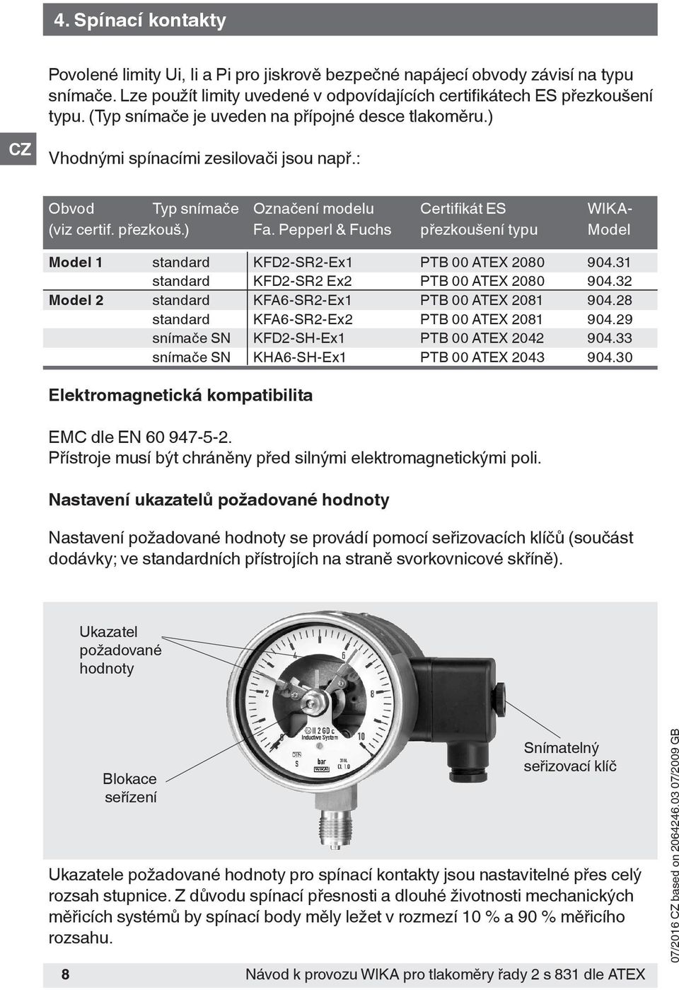 Pepperl & Fuchs přezkoušení typu Model Model 1 standard KFD2-SR2-Ex1 PTB 00 ATEX 2080 904.31 standard KFD2-SR2 Ex2 PTB 00 ATEX 2080 904.32 Model 2 standard KFA6-SR2-Ex1 PTB 00 ATEX 2081 904.