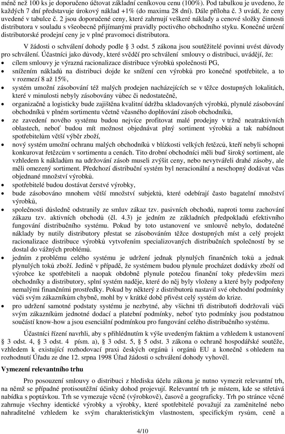 2 jsou doporučené ceny, které zahrnují veškeré náklady a cenové složky činnosti distributora v souladu s všeobecně přijímanými pravidly poctivého obchodního styku.