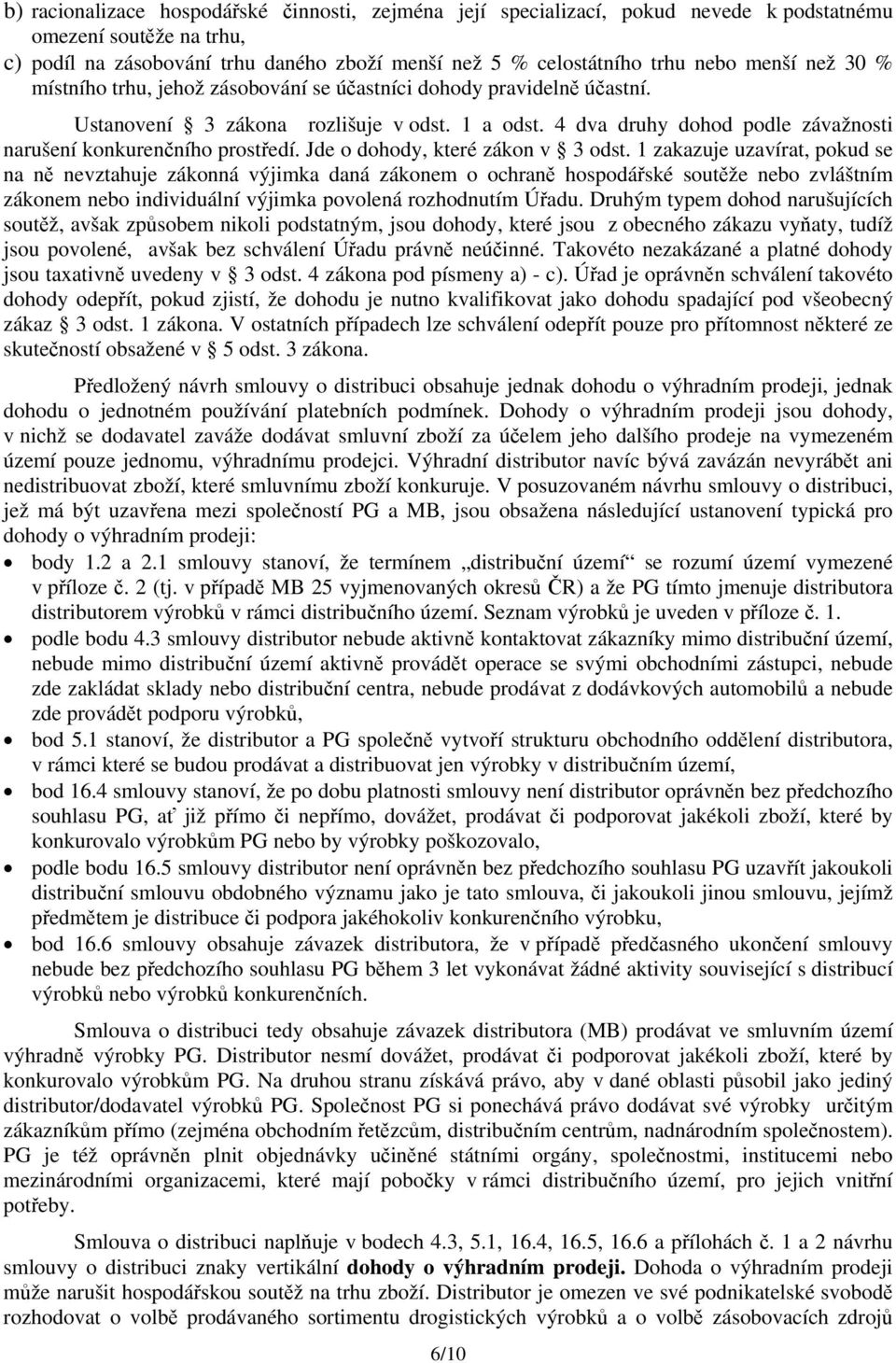 4 dva druhy dohod podle závažnosti narušení konkurenčního prostředí. Jde o dohody, které zákon v 3 odst.