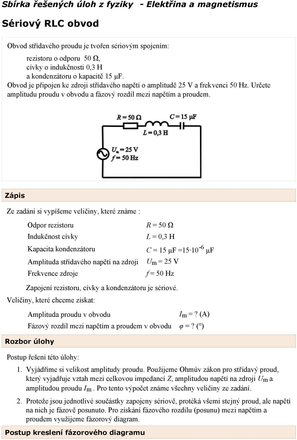 Zápis Ze zadání si vypíšeme veličiny, které známe : Odpor rezistoru Indukčnost cívky Kapacita kondenzátoru Amplituda střídavého napětí na zdroji Frekvence zdroje R = 50 Ω L = 0,3 H C = 15 μf =15 10-6