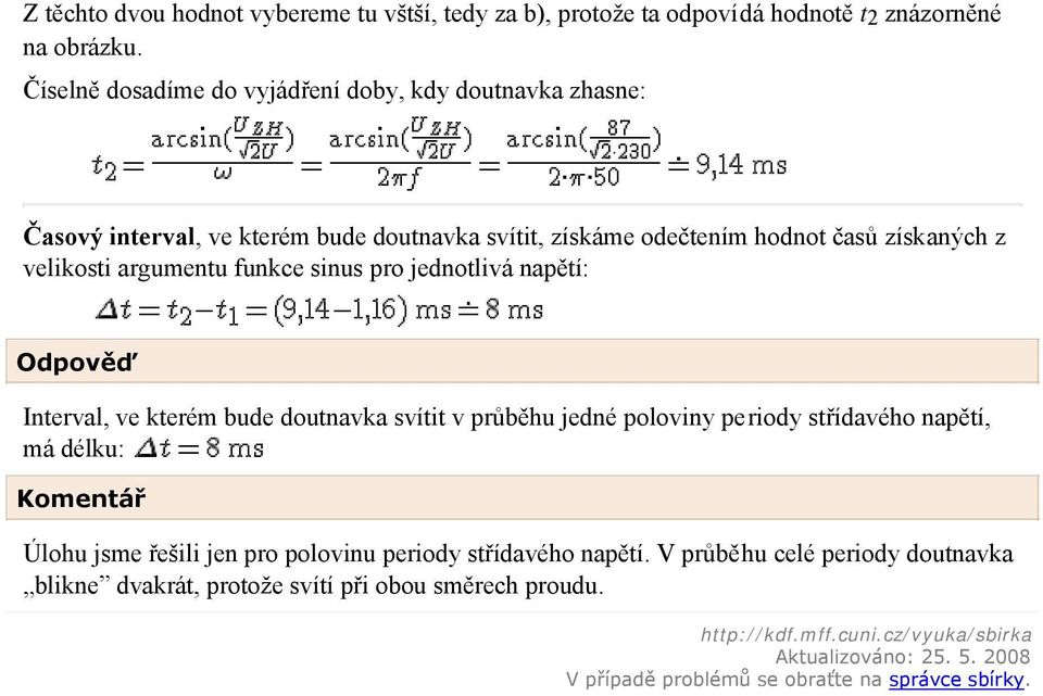 funkce sinus pro jednotlivá napětí: Odpověď Interval, ve kterém bude doutnavka svítit v průběhu jedné poloviny periody střídavého napětí, má délku: Komentář Úlohu jsme