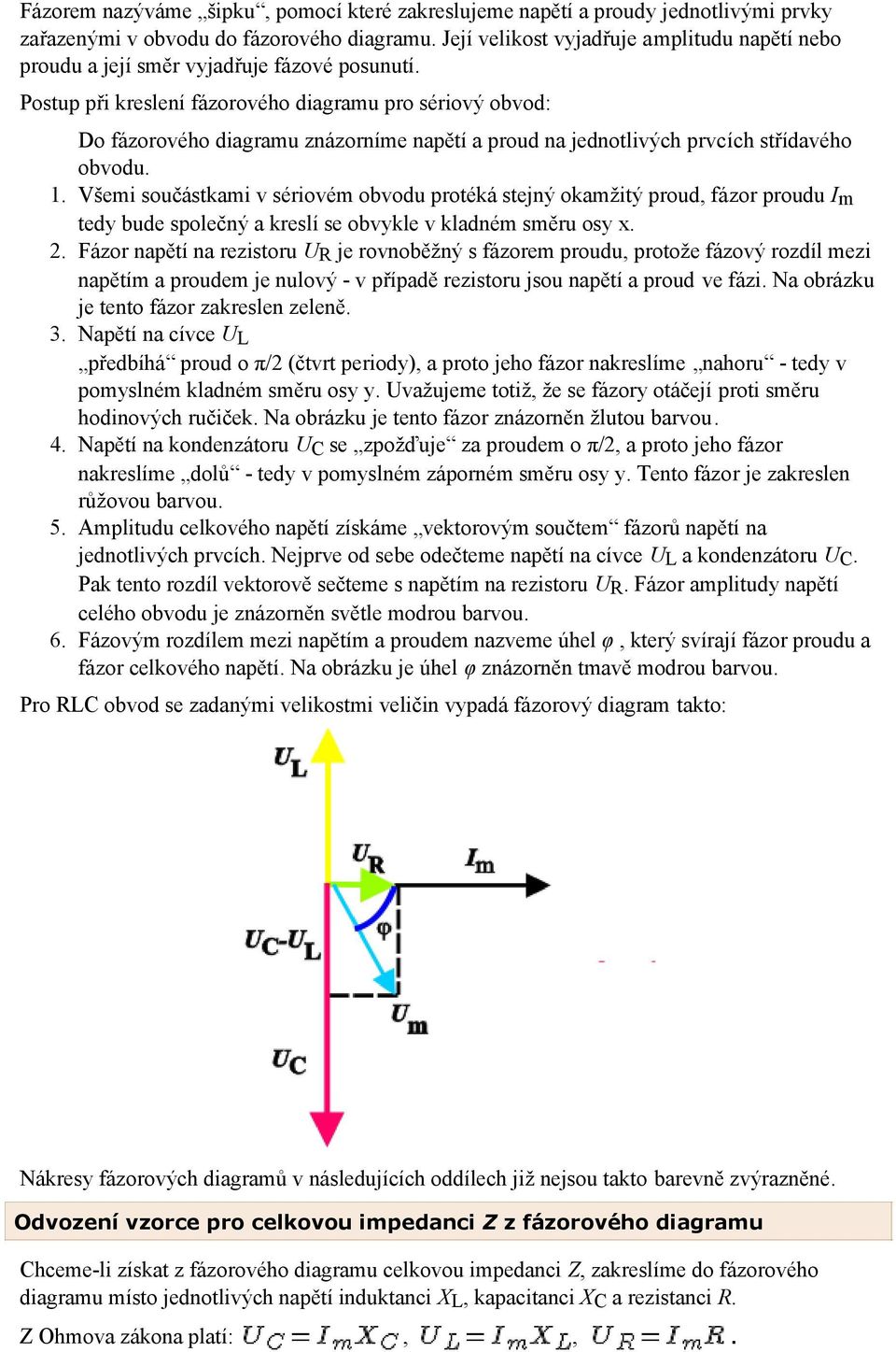 Postup při kreslení fázorového diagramu pro sériový obvod: Do fázorového diagramu znázorníme napětí a proud na jednotlivých prvcích střídavého obvodu. 1.