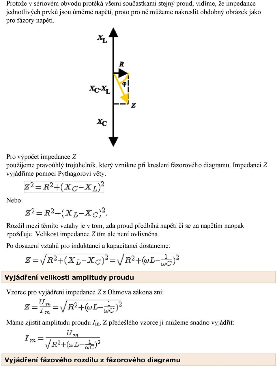 Nebo: Rozdíl mezi těmito vztahy je v tom, zda proud předbíhá napětí či se za napětím naopak zpožďuje. Velikost impedance Z tím ale není ovlivněna.