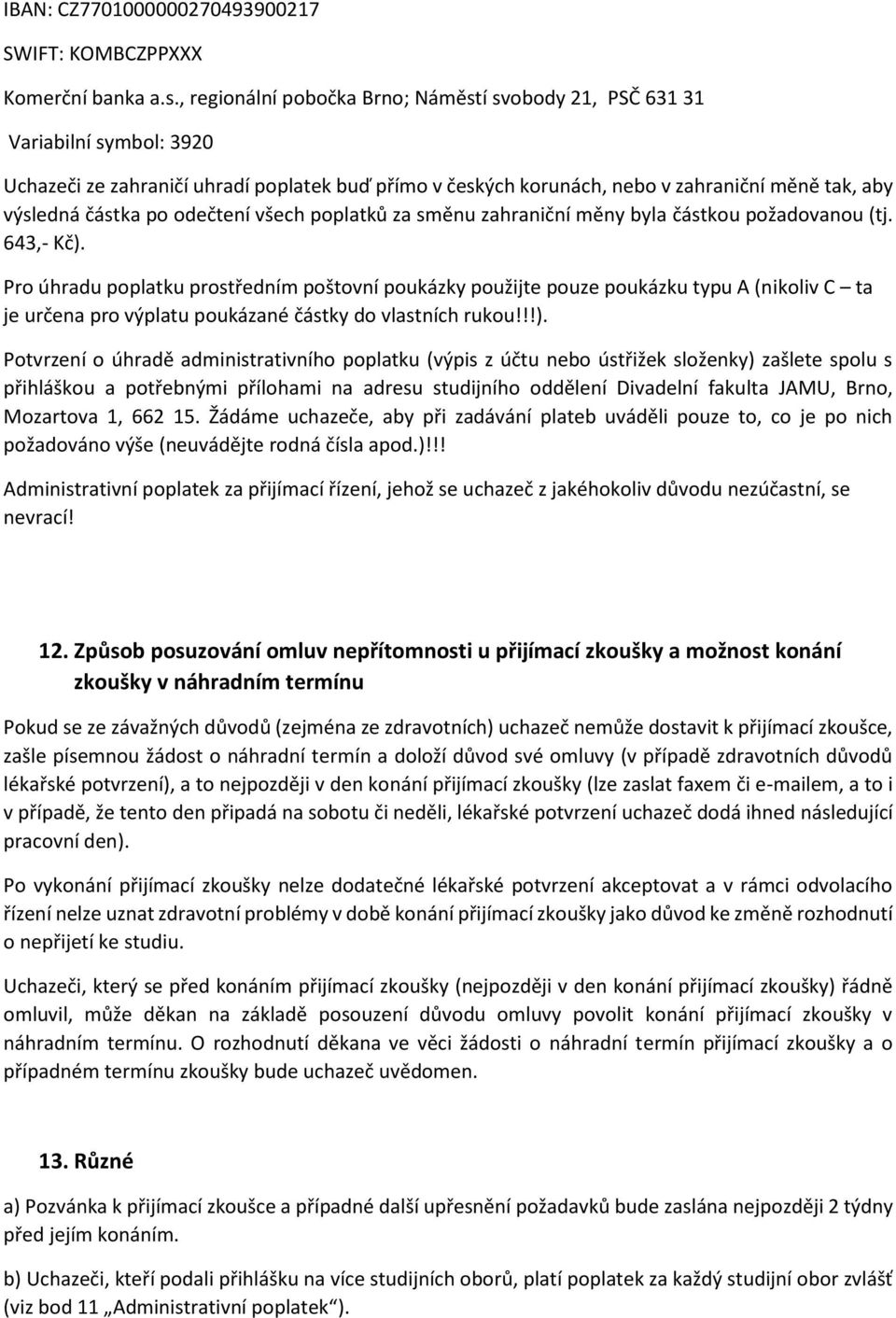 po odečtení všech poplatků za směnu zahraniční měny byla částkou požadovanou (tj. 643,- Kč).