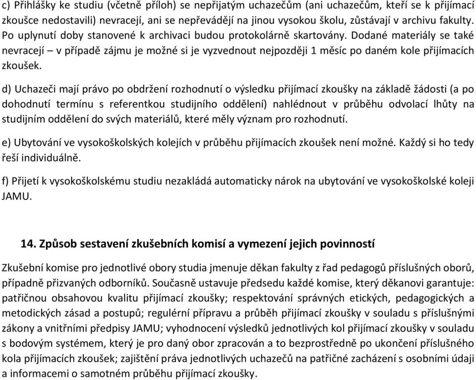 Dodané materiály se také nevracejí v případě zájmu je možné si je vyzvednout nejpozději 1 měsíc po daném kole přijímacích zkoušek.