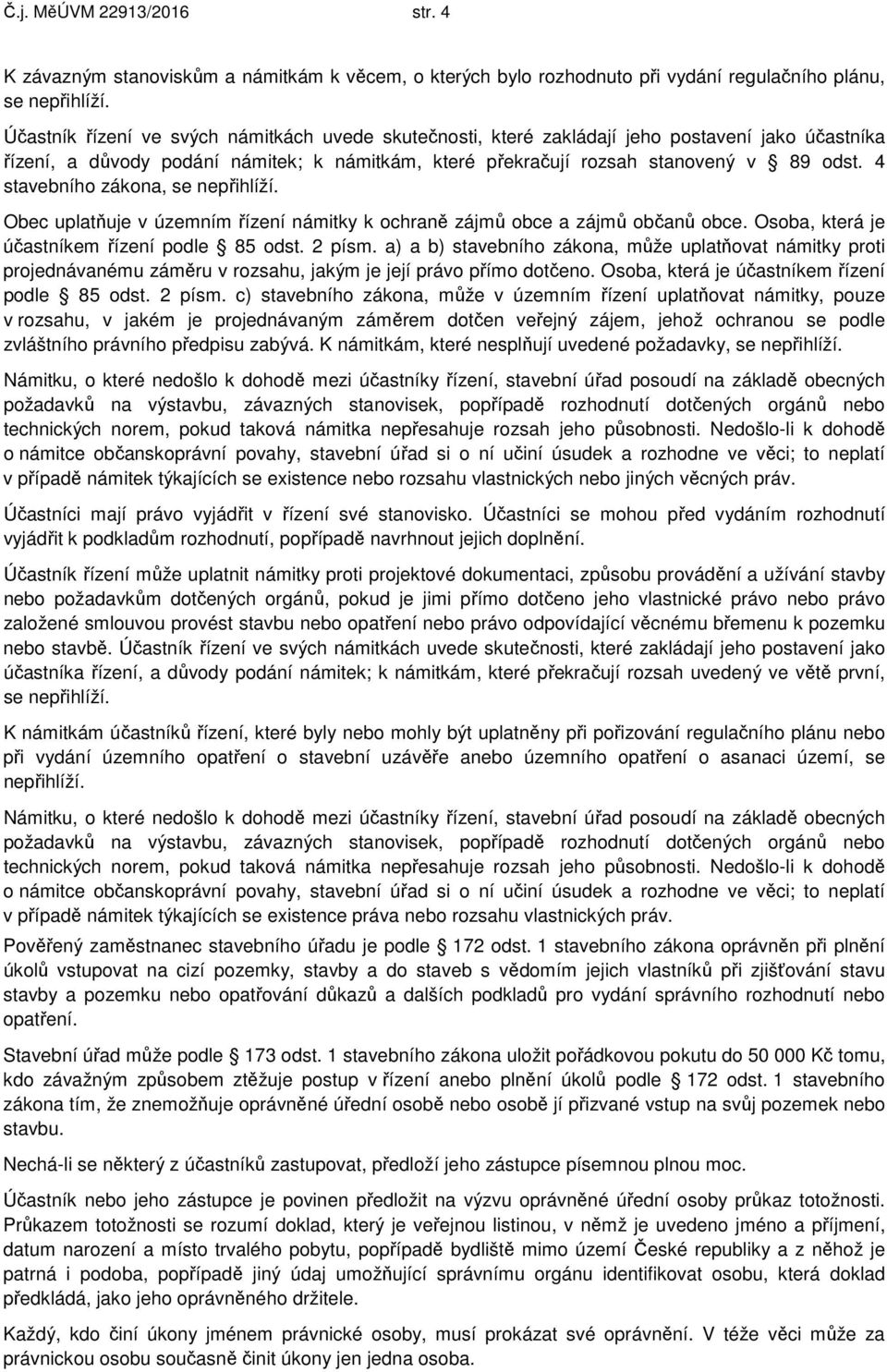 4 stavebního zákona, se nepřihlíží. Obec uplatňuje v územním řízení námitky k ochraně zájmů obce a zájmů občanů obce. Osoba, která je účastníkem řízení podle 85 odst. 2 písm.