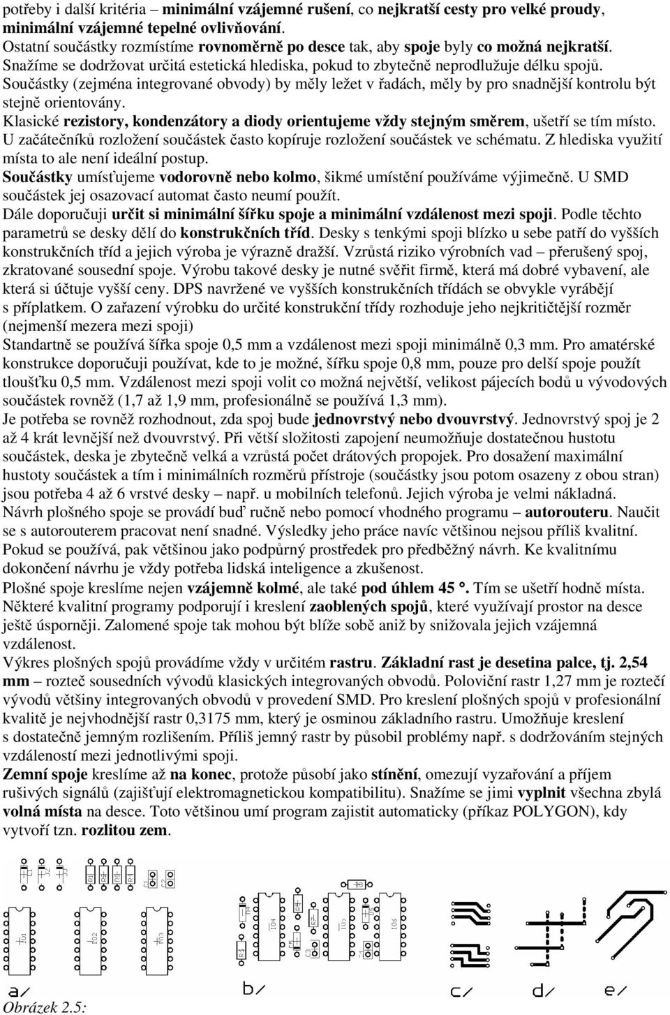 Součástky (zejména integrované obvody) by měly ležet v řadách, měly by pro snadnější kontrolu být stejně orientovány.