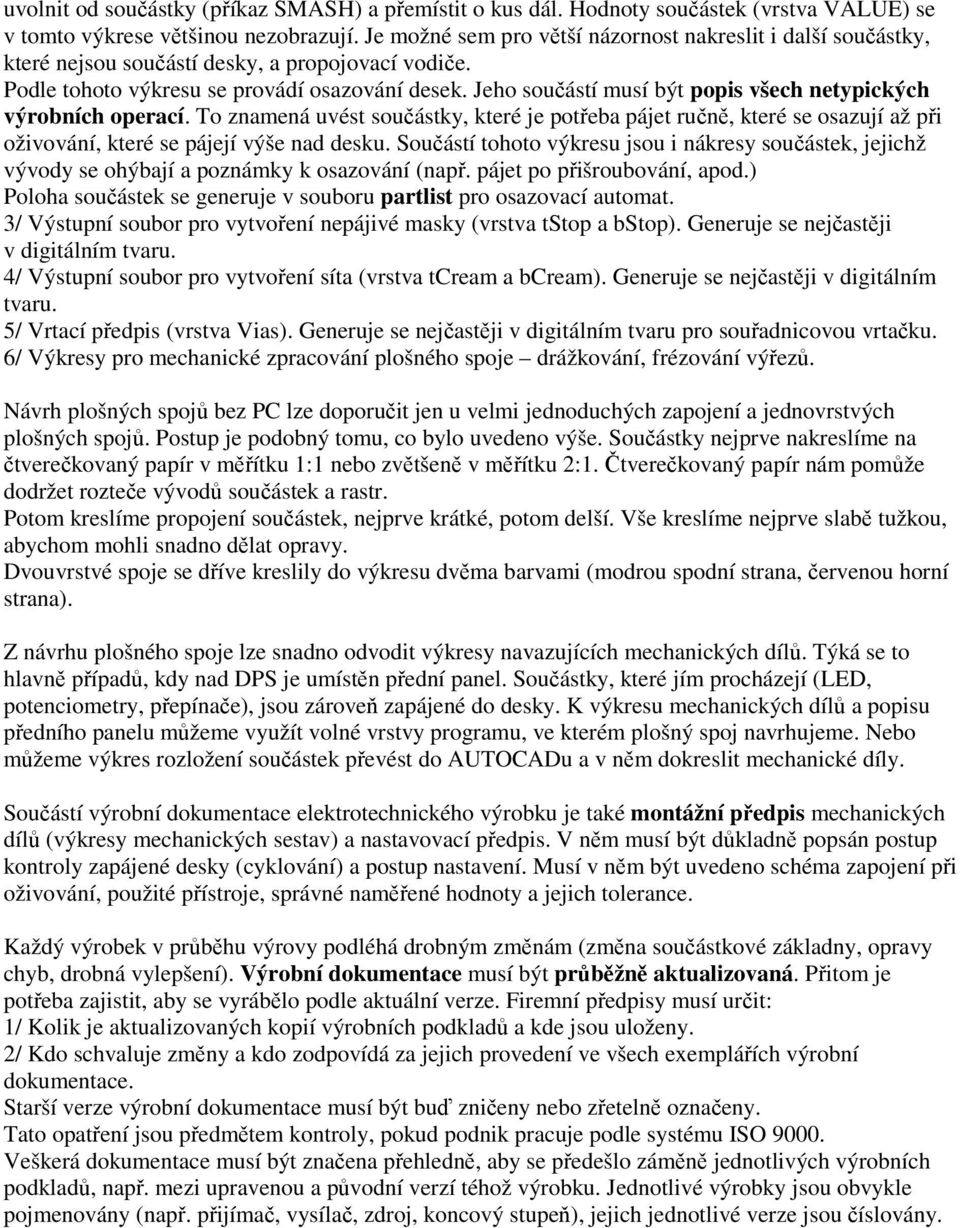 Jeho součástí musí být popis všech netypických výrobních operací. To znamená uvést součástky, které je potřeba pájet ručně, které se osazují až při oživování, které se pájejí výše nad desku.