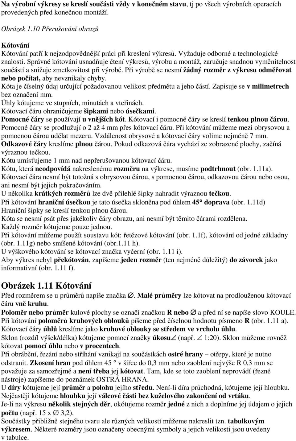 Správné kótování usnadňuje čtení výkresů, výrobu a montáž, zaručuje snadnou vyměnitelnost součástí a snižuje zmetkovitost při výrobě.