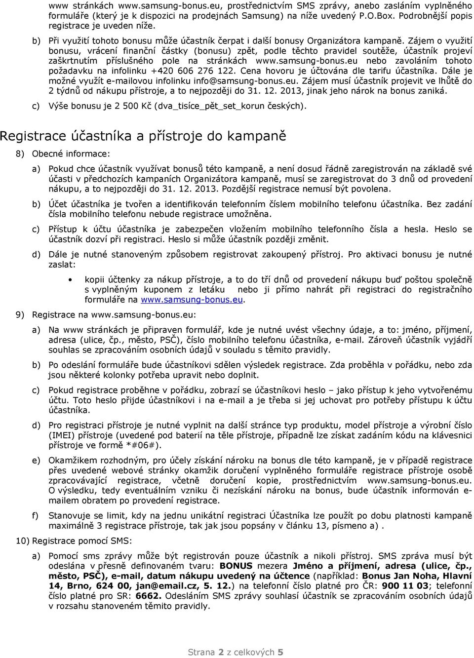 Zájem o využití bonusu, vrácení finanční částky (bonusu) zpět, podle těchto pravidel soutěže, účastník projeví zaškrtnutím příslušného pole na stránkách www.samsung-bonus.