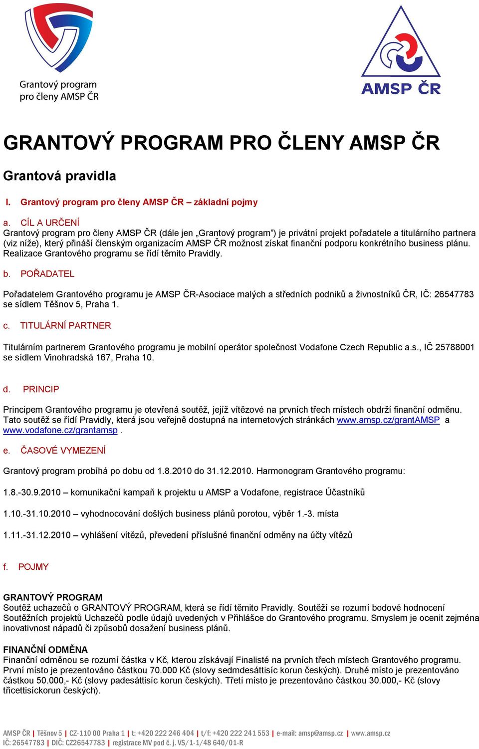 získat finanční podporu konkrétního business plánu. Realizace Grantového programu se řídí těmito Pravidly. b. POŘADATEL Pořadatelem Grantového programu je AMSP ČR-Asociace malých a středních podniků a živnostníků ČR, IČ: 26547783 se sídlem Těšnov 5, Praha 1.