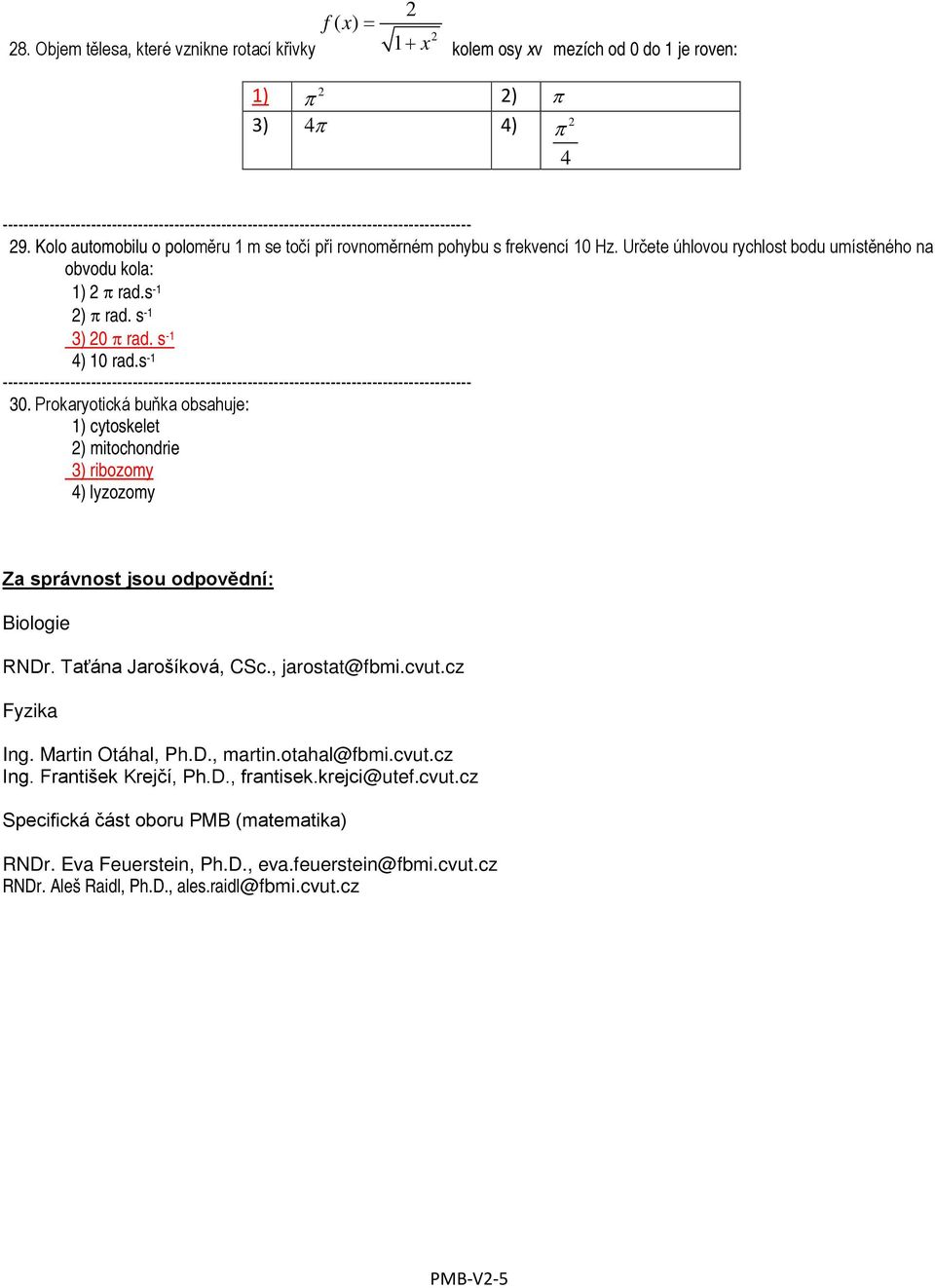 s - 0. Prokaryotická buňka obsahuje: ) cytoskelet ) mitochondrie ) ribozomy 4) lyzozomy Za správnost jsou odpovědní: Biologie RNDr. Taťána Jarošíková, CSc., jarostat@fbmi.cvut.