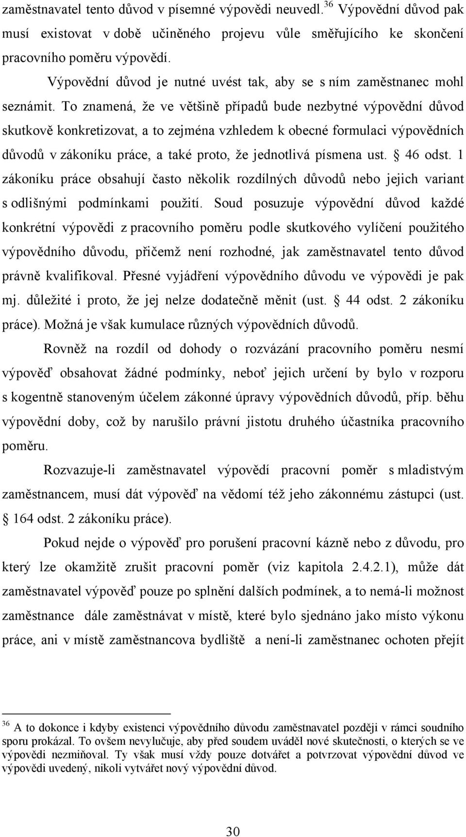 To znamená, že ve většině případů bude nezbytné výpovědní důvod skutkově konkretizovat, a to zejména vzhledem k obecné formulaci výpovědních důvodů v zákoníku práce, a také proto, že jednotlivá