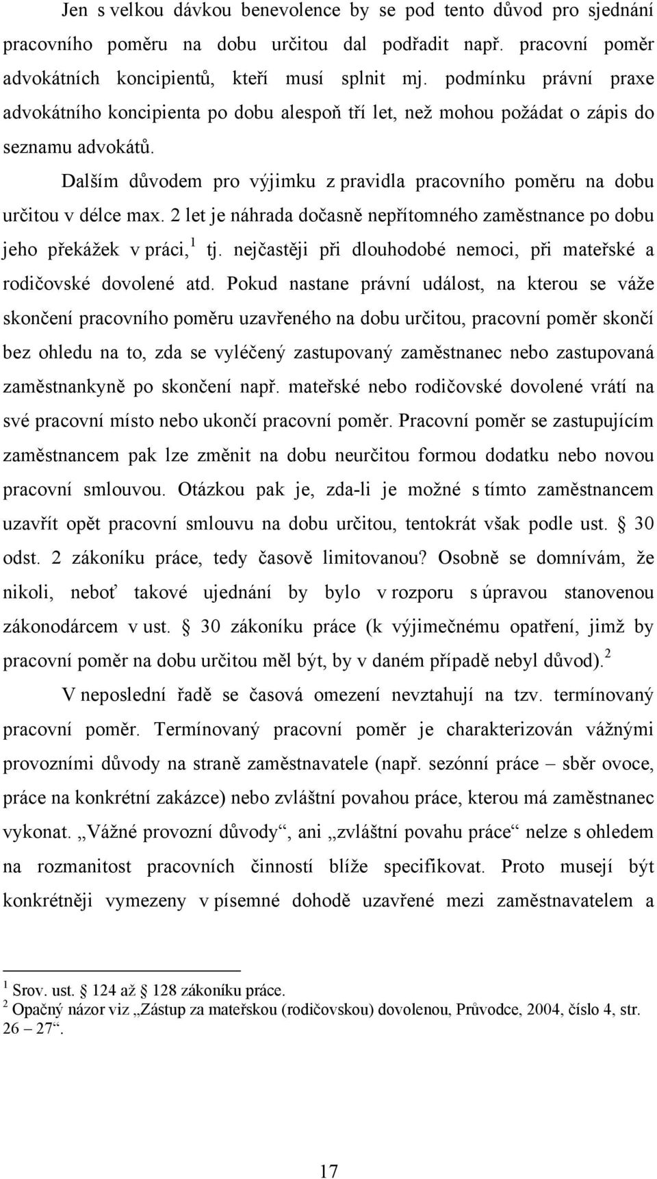 Dalším důvodem pro výjimku z pravidla pracovního poměru na dobu určitou v délce max. 2 let je náhrada dočasně nepřítomného zaměstnance po dobu jeho překážek v práci, 1 tj.