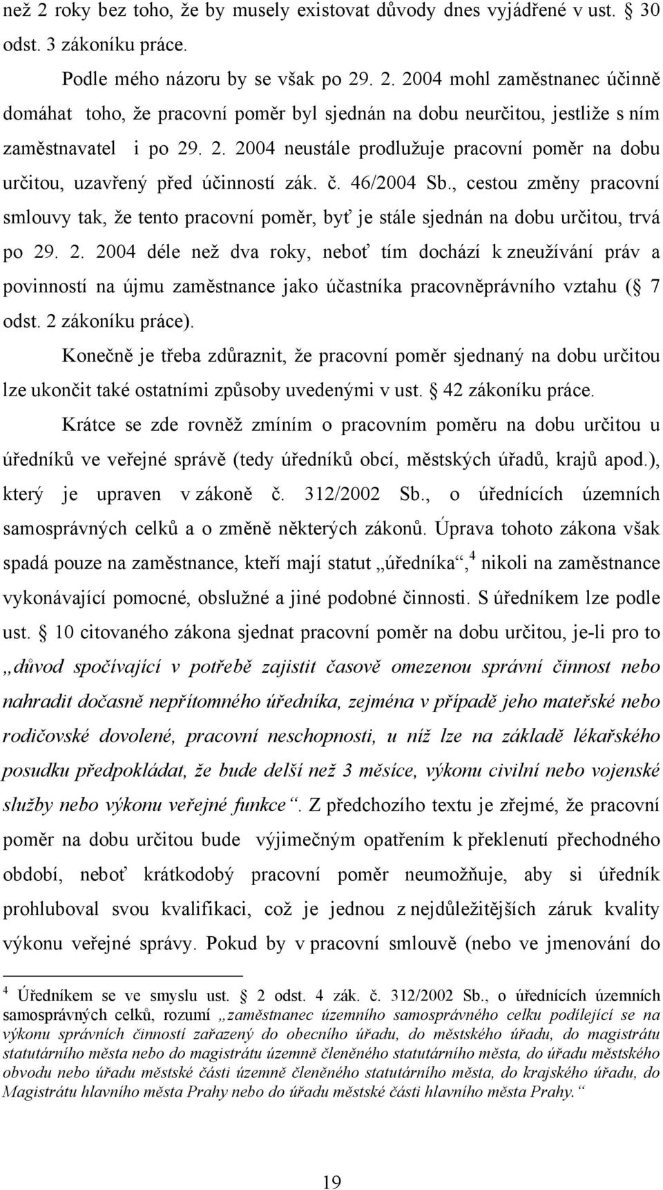 , cestou změny pracovní smlouvy tak, že tento pracovní poměr, byť je stále sjednán na dobu určitou, trvá po 29