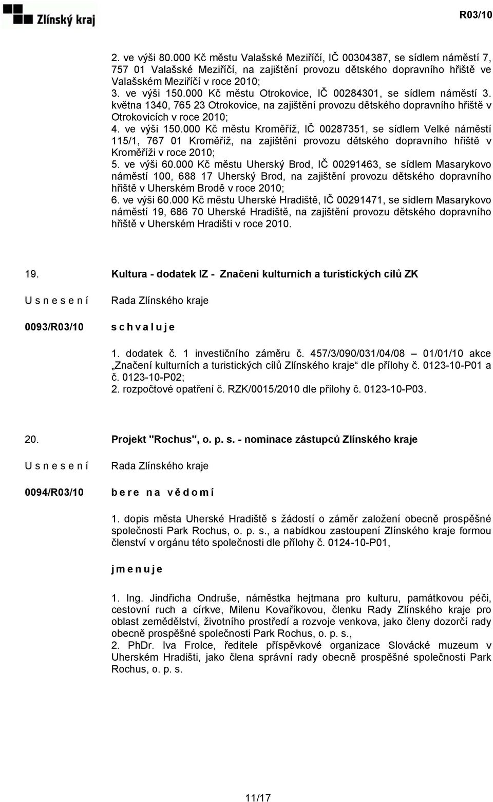 000 Kč městu Kroměříž, IČ 00287351, se sídlem Velké náměstí 115/1, 767 01 Kroměříž, na zajištění provozu dětského dopravního hřiště v Kroměříži v roce 2010; 5. ve výši 60.