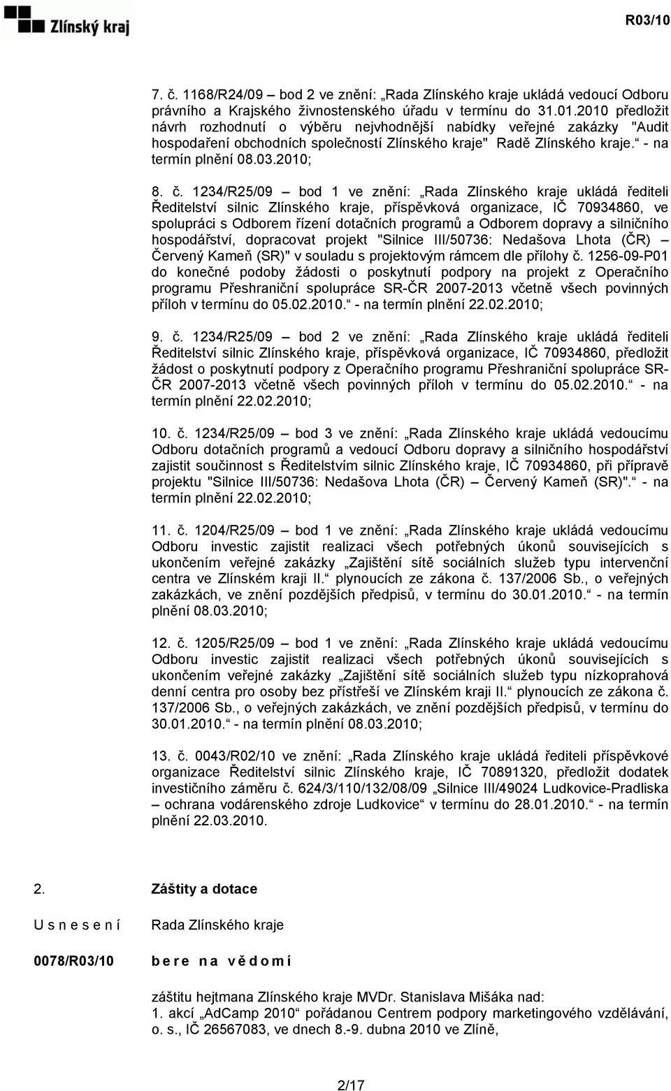 1234/R25/09 bod 1 ve znění: ukládá řediteli Ředitelství silnic Zlínského kraje, příspěvková organizace, IČ 70934860, ve spolupráci s Odborem řízení dotačních programů a Odborem dopravy a silničního