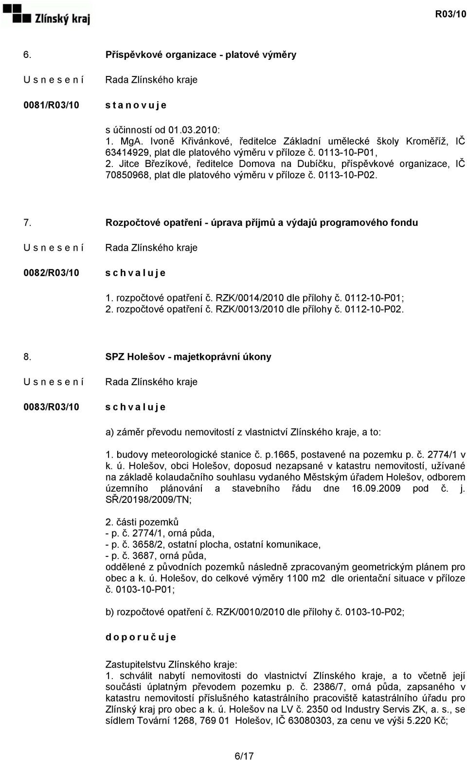 Jitce Březíkové, ředitelce Domova na Dubíčku, příspěvkové organizace, IČ 70850968, plat dle platového výměru v příloze č. 0113-10-P02. 7. Rozpočtové opatření - úprava příjmů a výdajů programového fondu 0082/R03/10 1.