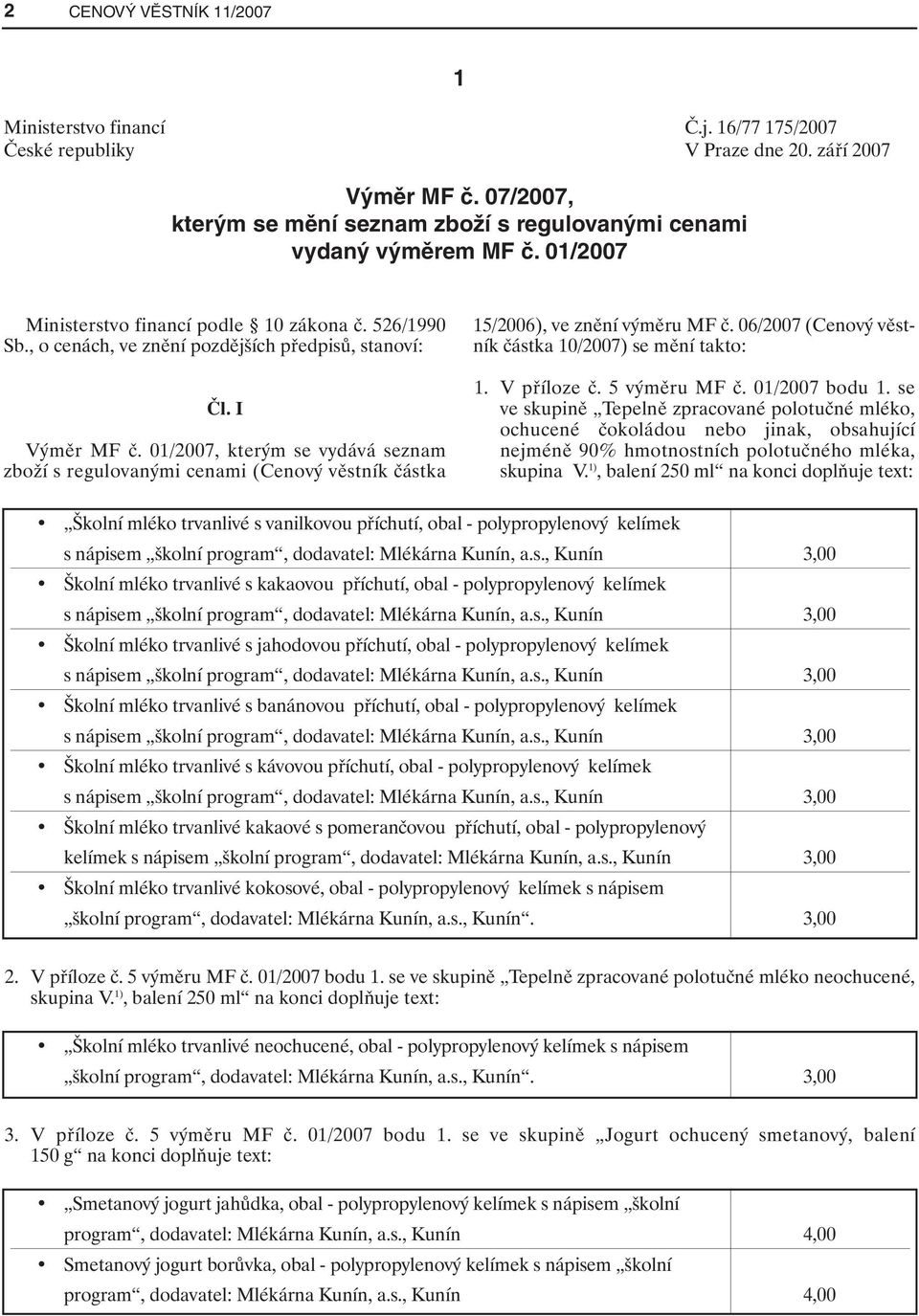 I Výměr MF č. 01/2007, kterým se vydává seznam zboží s regulovanými cenami (Cenový věstník částka 15/2006), ve znění výměru MF č. 06/2007 (Cenový věstník částka 10/2007) se mění takto: 1. V příloze č.