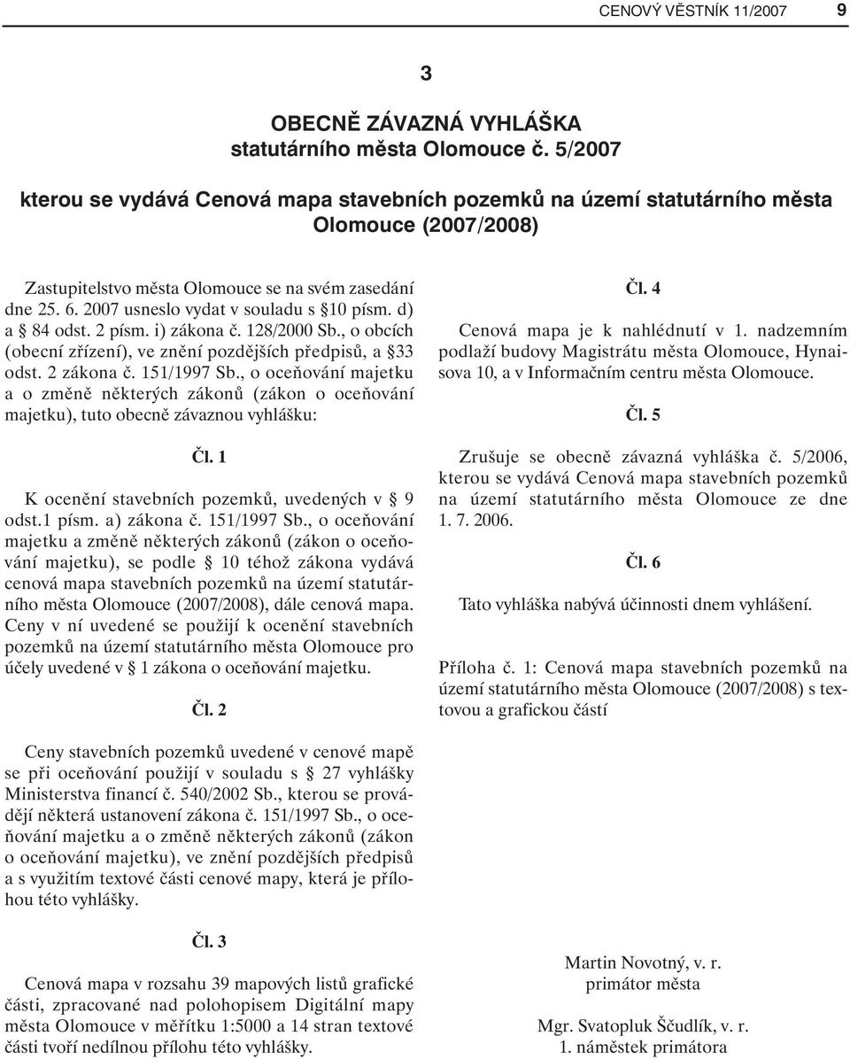 2007 usneslo vydat v souladu s 10 písm. d) a 84 odst. 2 písm. i) zákona č. 128/2000 Sb., o obcích (obecní zřízení), ve znění pozdějších předpisů, a 33 odst. 2 zákona č. 151/1997 Sb.