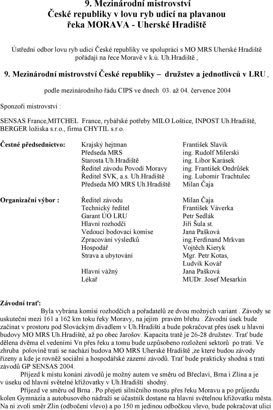 července 2004 SENSAS France,MITCHEL France, rybářské potřeby MILO Loštice, INPOST Uh.Hradiště, BERGER ložiska s.r.o., firma CHYTIL s.r.o. Čestné předsednictvo: Krajský hejtman František Slavík Předseda MRS ing.