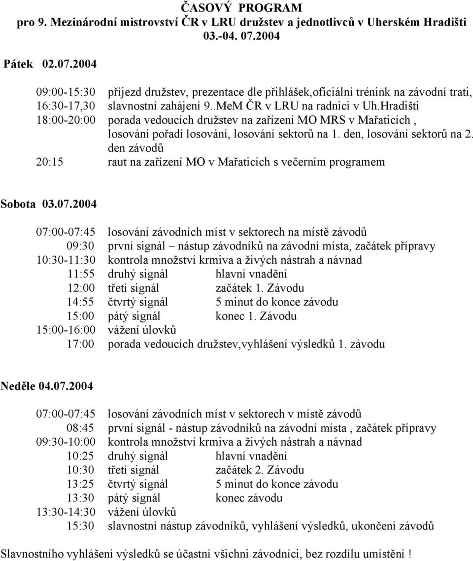 Hradišti 18:00-20:00 porada vedoucích družstev na zařízení MO MRS v Mařaticích, losování pořadí losování, losování sektorů na 1. den, losování sektorů na 2.