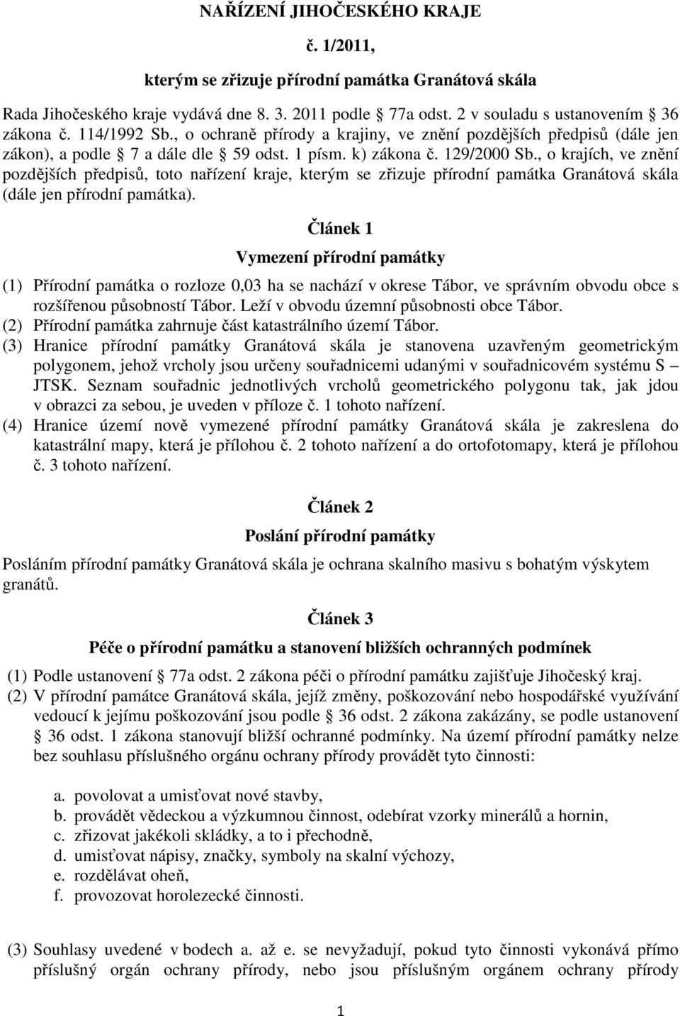 , o krajích, ve znění pozdějších předpisů, toto nařízení kraje, kterým se zřizuje přírodní památka Granátová skála (dále jen přírodní památka).