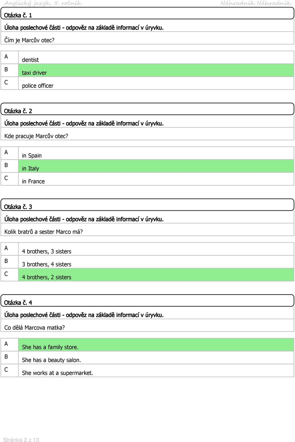 in Spain in Italy in France Otázka č. 3 Úloha poslechové části - odpověz na základě informací v úryvku. Kolik bratrů a sester Marco má?