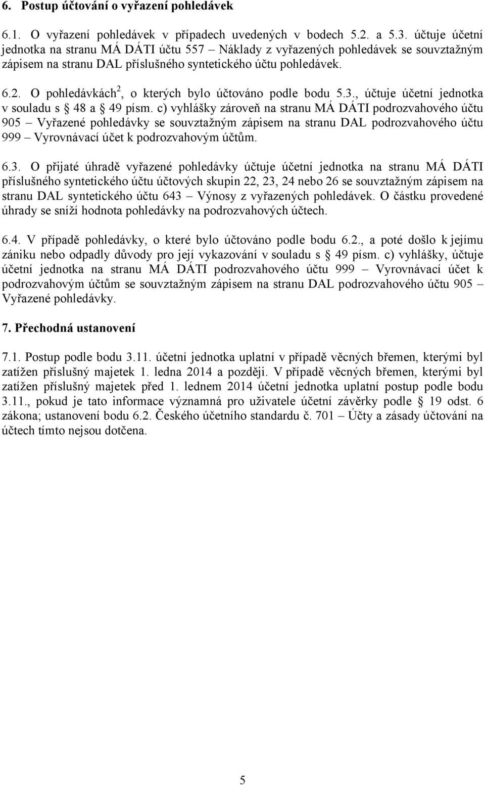 O pohledávkách 2, o kterých bylo účtováno podle bodu 5.3., účtuje účetní jednotka v souladu s 48 a 49 písm.