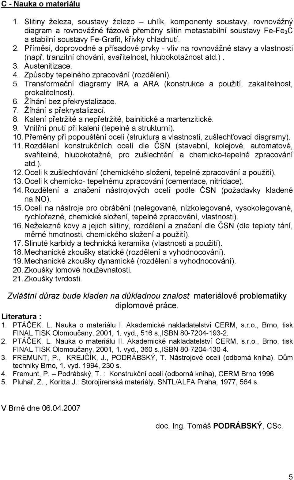 Příměsi, doprovodné a přísadové prvky - vliv na rovnovážné stavy a vlastnosti (např. tranzitní chování, svařitelnost, hlubokotažnost atd.). 3. Austenitizace. 4.