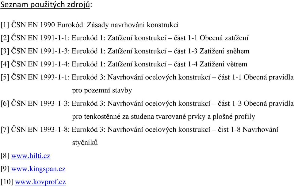 ocelových konstrukcí část 1-1 Obecná pravidla pro pozemní stavby [6] ČSN EN 1993-1-3: Eurokód 3: Navrhování ocelových konstrukcí část 1-3 Obecná pravidla pro tenkostěnné za