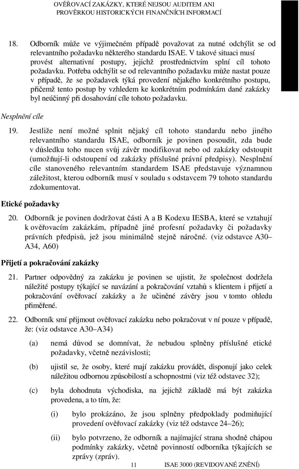 Potřeba odchýlit se od relevantního požadavku může nastat pouze v případě, že se požadavek týká provedení nějakého konkrétního postupu, přičemž tento postup by vzhledem ke konkrétním podmínkám dané