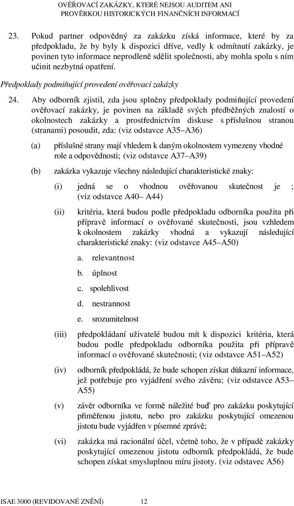 Aby odborník zjistil, zda jsou splněny předpoklady podmiňující provedení ověřovací zakázky, je povinen na základě svých předběžných znalostí o okolnostech zakázky a prostřednictvím diskuse s