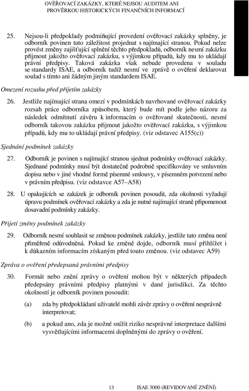 Taková zakázka však nebude provedena v souladu se standardy ISAE, a odborník tudíž nesmí ve zprávě o ověření deklarovat soulad s tímto ani žádným jiným standardem ISAE.