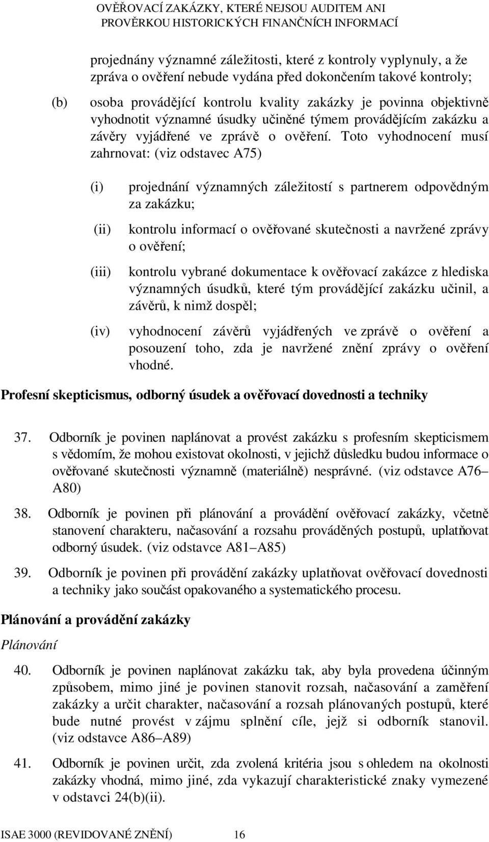 Toto vyhodnocení musí zahrnovat: (viz odstavec A75) (i) (ii) (iii) (iv) projednání významných záležitostí s partnerem odpovědným za zakázku; kontrolu informací o ověřované skutečnosti a navržené