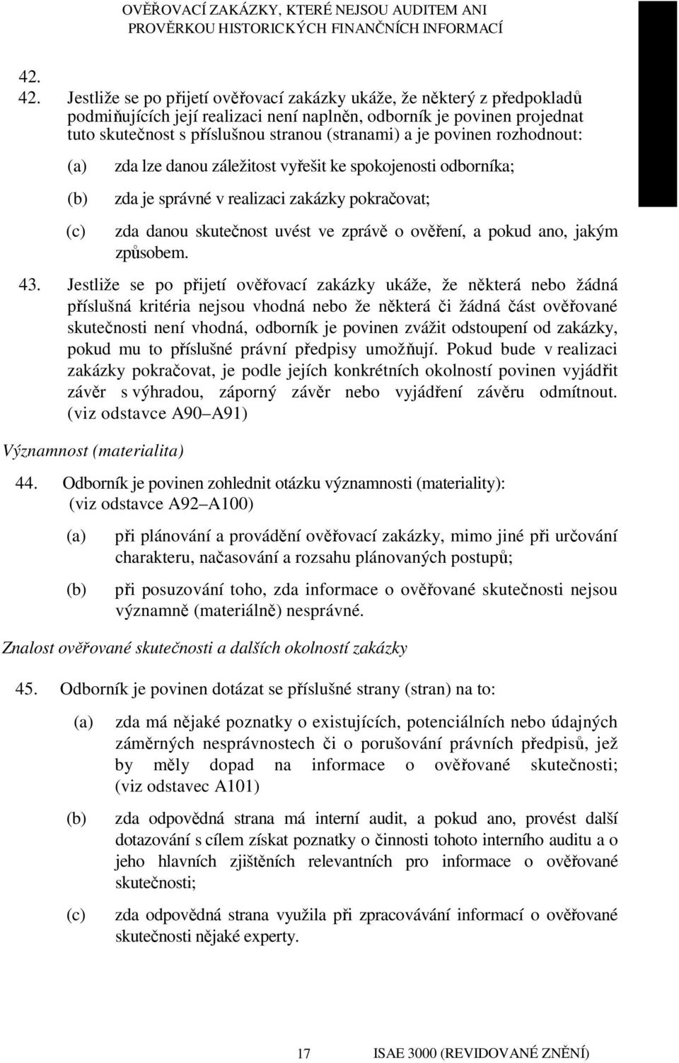 povinen rozhodnout: (c) zda lze danou záležitost vyřešit ke spokojenosti odborníka; zda je správné v realizaci zakázky pokračovat; zda danou skutečnost uvést ve zprávě o ověření, a pokud ano, jakým