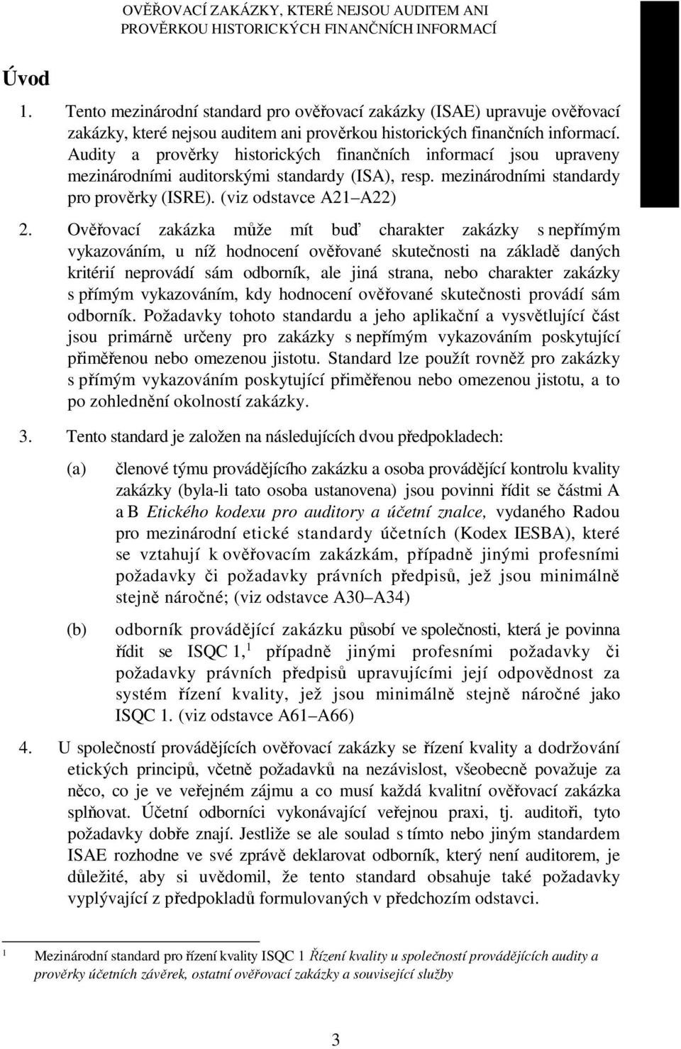 Ověřovací zakázka může mít buď charakter zakázky s nepřímým vykazováním, u níž hodnocení ověřované skutečnosti na základě daných kritérií neprovádí sám odborník, ale jiná strana, nebo charakter