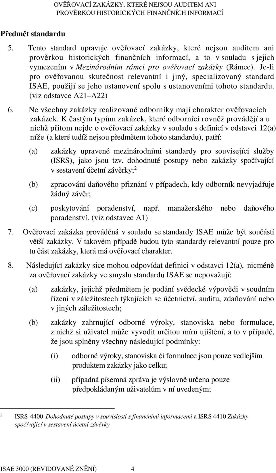 Je-li pro ověřovanou skutečnost relevantní i jiný, specializovaný standard ISAE, použijí se jeho ustanovení spolu s ustanoveními tohoto standardu. (viz odstavce A21 A22) 6.