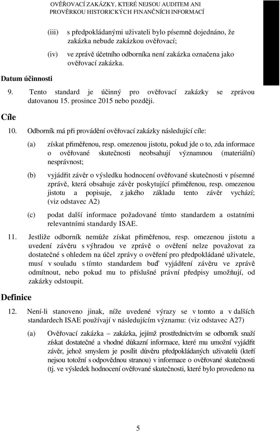 omezenou jistotu, pokud jde o to, zda informace o ověřované skutečnosti neobsahují významnou (materiální) nesprávnost; vyjádřit závěr o výsledku hodnocení ověřované skutečnosti v písemné zprávě,