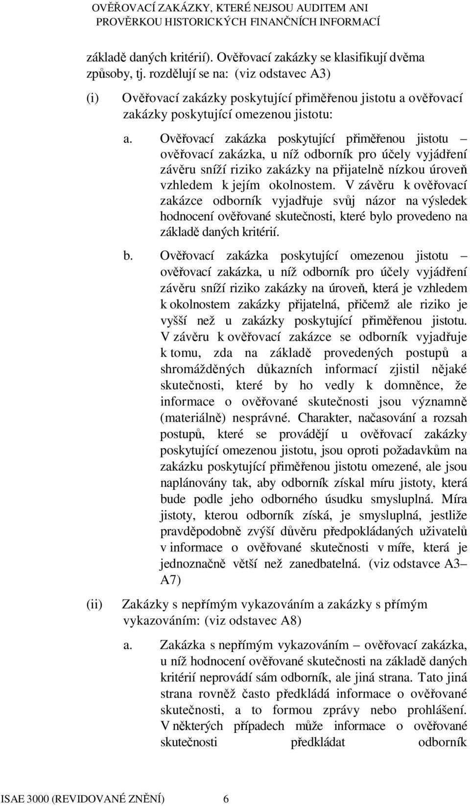Ověřovací zakázka poskytující přiměřenou jistotu ověřovací zakázka, u níž odborník pro účely vyjádření závěru sníží riziko zakázky na přijatelně nízkou úroveň vzhledem k jejím okolnostem.