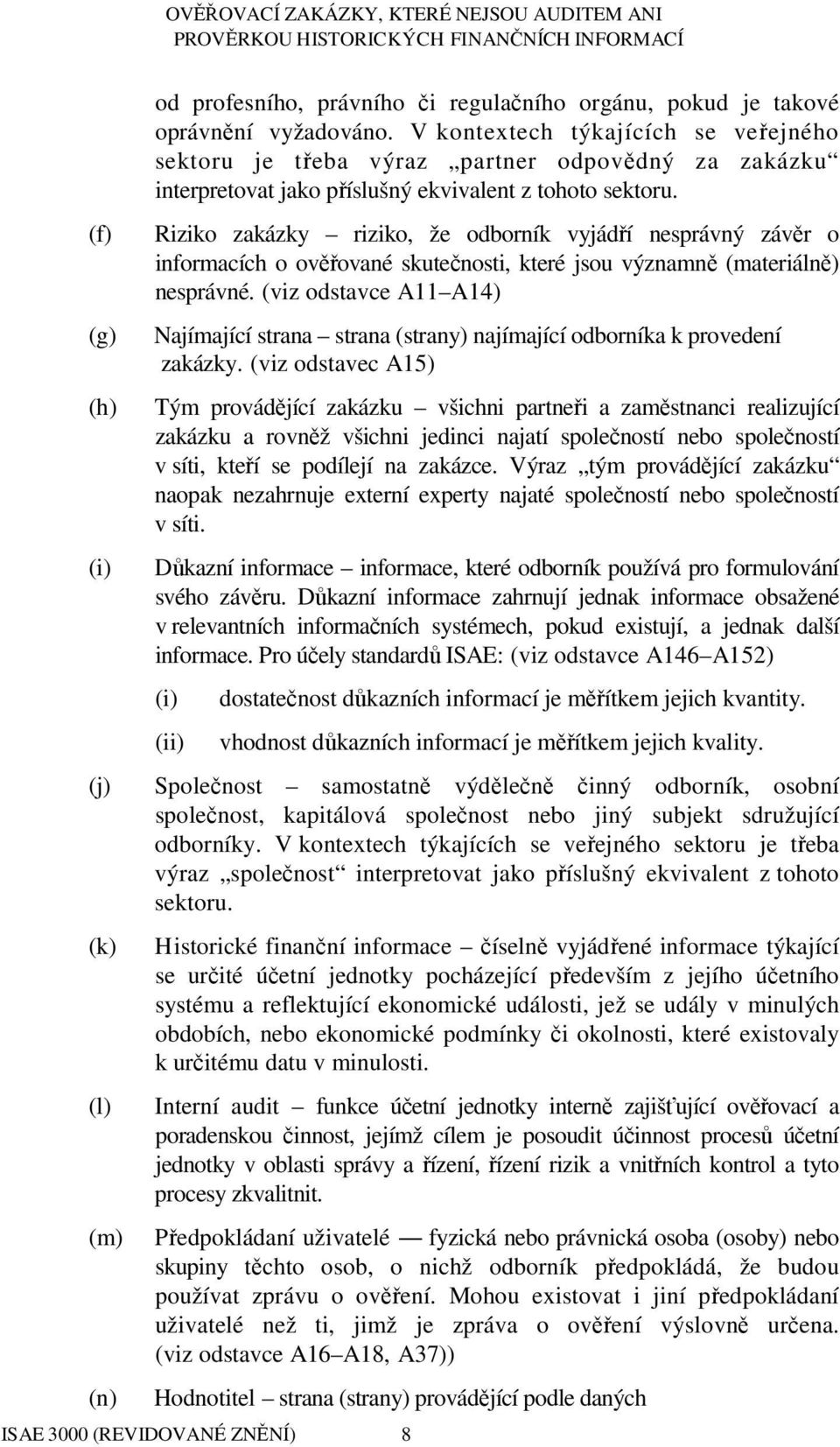 Riziko zakázky riziko, že odborník vyjádří nesprávný závěr o informacích o ověřované skutečnosti, které jsou významně (materiálně) nesprávné.