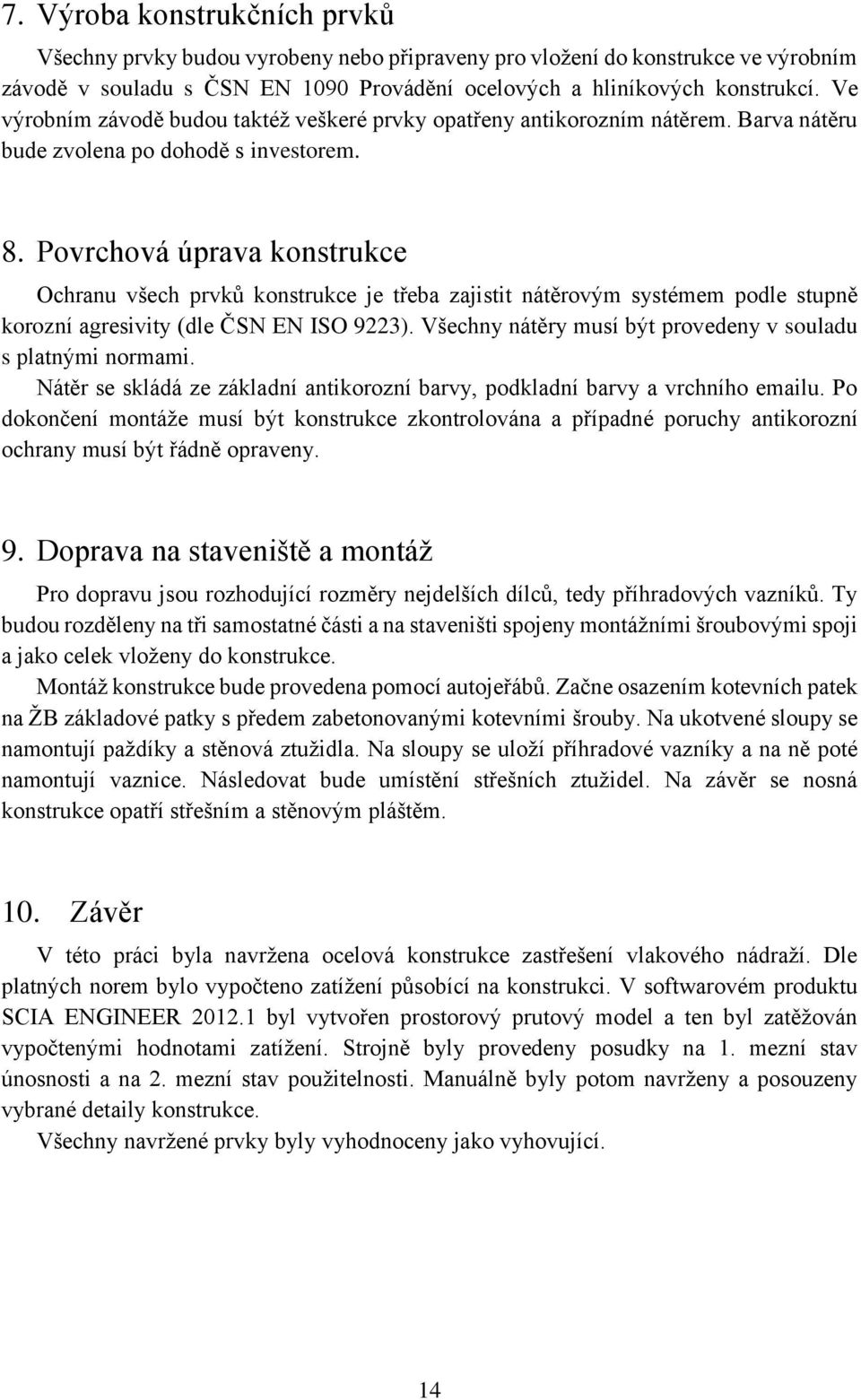 Povrchová úprava konstrukce Ochranu všech prvků konstrukce je třeba zajistit nátěrovým systémem podle stupně korozní agresivity (dle ČSN EN ISO 9223).