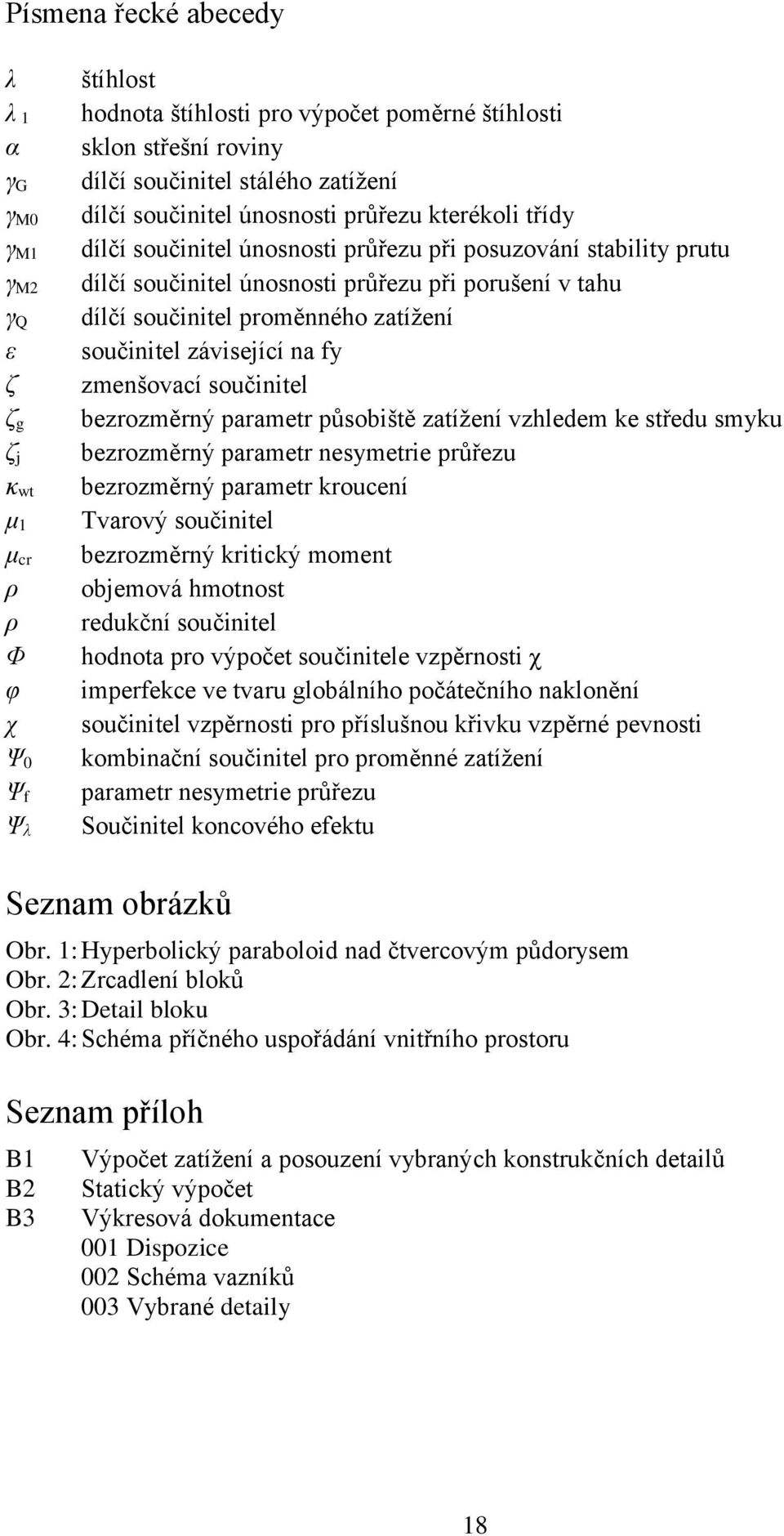 zatížení součinitel závisející na fy zmenšovací součinitel bezrozměrný parametr působiště zatížení vzhledem ke středu smyku bezrozměrný parametr nesymetrie průřezu bezrozměrný parametr kroucení