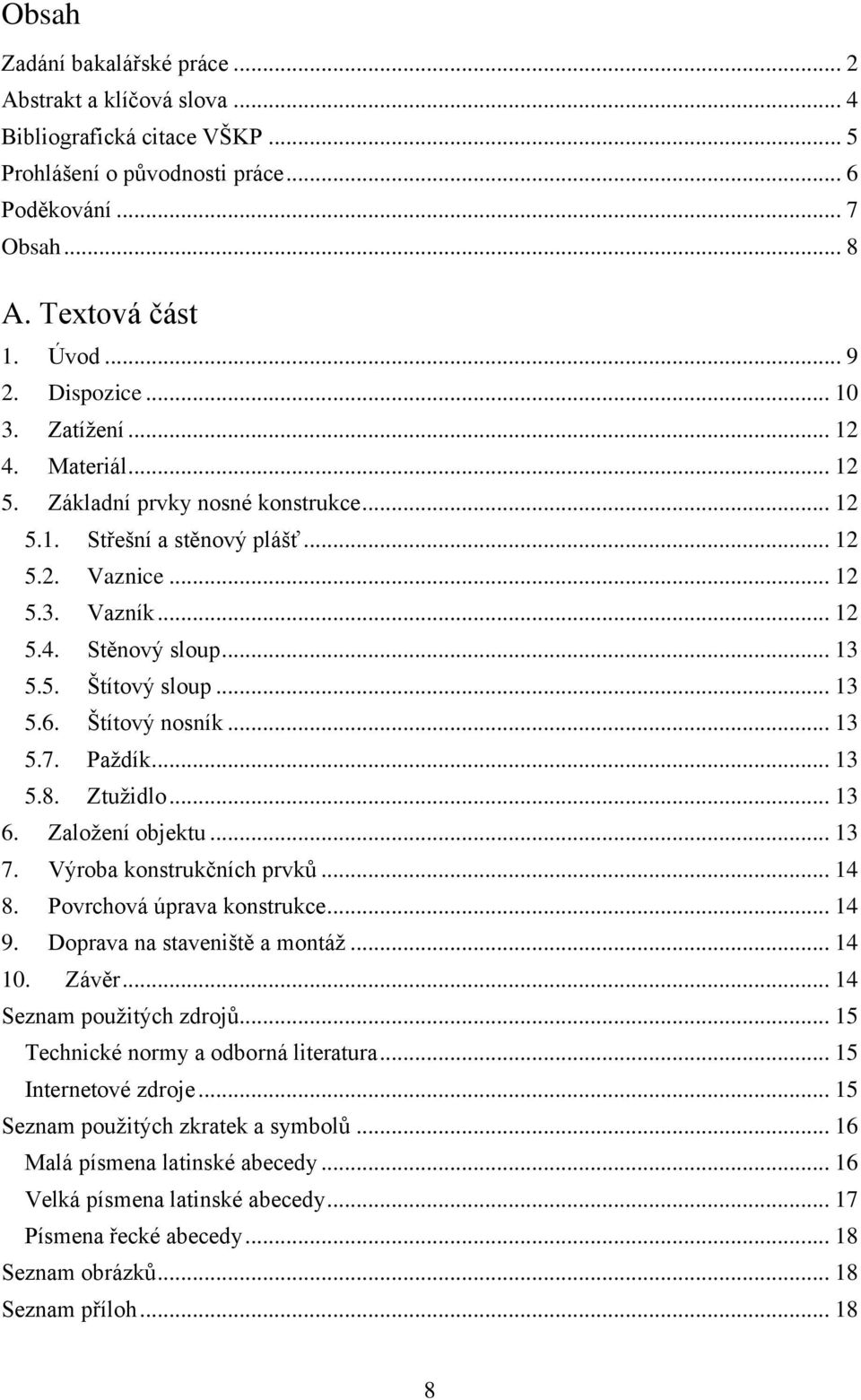 .. 13 5.6. Štítový nosník... 13 5.7. Paždík... 13 5.8. Ztužidlo... 13 6. Založení objektu... 13 7. Výroba konstrukčních prvků... 14 8. Povrchová úprava konstrukce... 14 9.