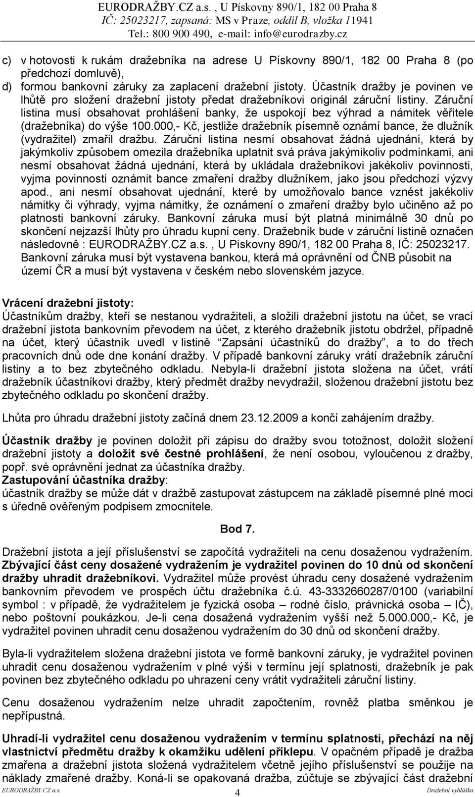 Záruční listina musí obsahovat prohlášení banky, že uspokojí bez výhrad a námitek věřitele (dražebníka) do výše 100.