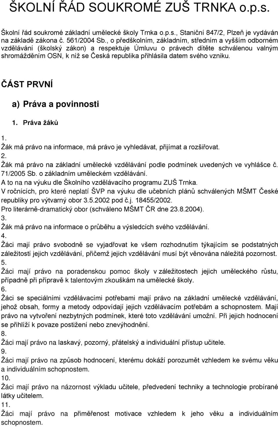 svého vzniku. ČÁST PRVNÍ a) Práva a povinnosti Práva žáků Žák má právo na informace, má právo je vyhledávat, přijímat a rozšiřovat.