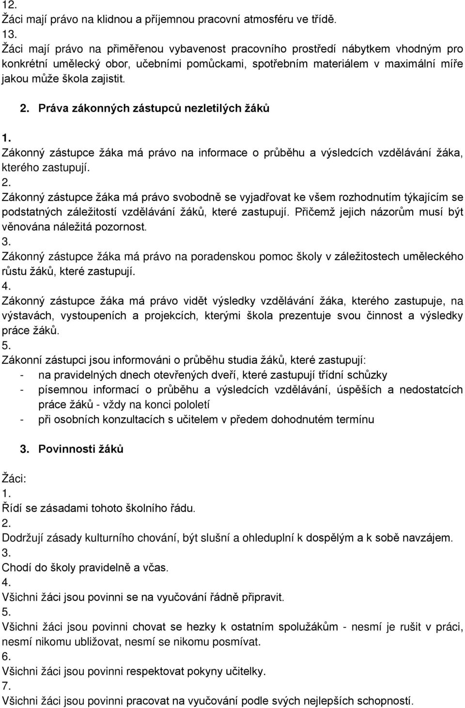 Práva zákonných zástupců nezletilých žáků Zákonný zástupce žáka má právo na informace o průběhu a výsledcích vzdělávání žáka, kterého zastupují.